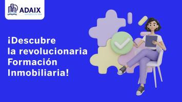 ¡Descubre la revolucionaria Formación Adaix y únete a la nueva generación de agentes inmobiliarios exitosos!