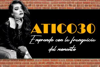 Emprende con la franquicia del momento: ATICO30